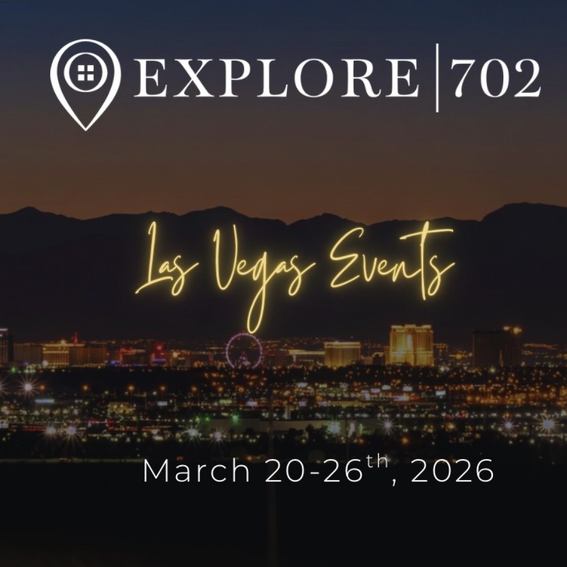 Gold neon glowing script that says "Las Vegas Events" over a sophisticated panoramic skyline of the Las Vegas valley at sunset, with the dark silhouette of the mountains and city lights. Centered under the "Explore 702" real estate luxury lifestyle brand logo with the dates "March 20-26th, 2026."